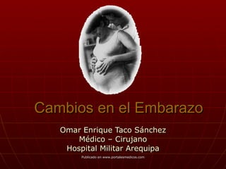 Cambios en el Embarazo Omar Enrique Taco Sánchez Médico – Cirujano Hospital Militar Arequipa Publicado en www.portalesmedicos.com 