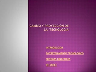 INTRODUCCION

EMTRETENIMIENTO TECNOLOGICO

SISTEMAS DIDACTICOS

INTERNET
 