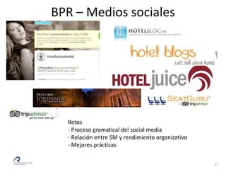BPR – Medios sociales




  Retos
  - Proceso gramatical del social media
  - Relación entre SM y rendimiento organizativo
  - Mejores prácticas

                                                   11
 