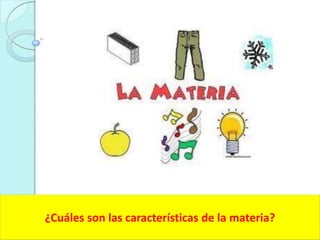 ¿Cuáles son las características de la materia?
 
