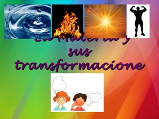 “ La Materia y
        sus
transformacione
         s”
 