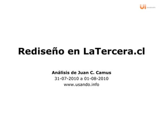 Rediseño en LaTercera.cl Análisis de Juan C. Camus 31-07-2010 a 01-08-2010 www.usando.info 