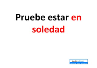 Pruebe estar en
soledad