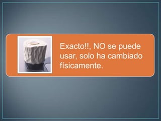 Exacto!!, NO se puede
usar, solo ha cambiado
físicamente.