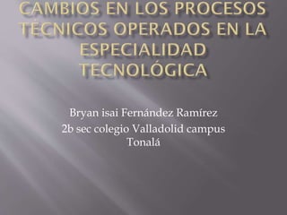Bryan isai Fernández Ramírez
2b sec colegio Valladolid campus
Tonalá

 