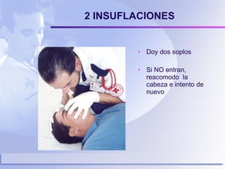 2 INSUFLACIONES Doy dos soplos Si NO entran, reacomodo  la cabeza e intento de nuevo 
