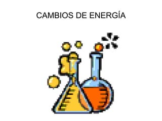 CAMBIOS DE ENERGÍA

 