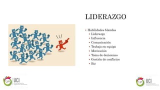  Habilidades blandas
 Liderazgo
 Influencia
 Comunicación
 Trabajo en equipo
 Motivación
 Toma de decisiones
 Gestión de conflictos
 Etc
 