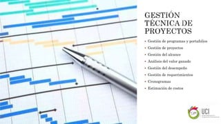  Gestión de programas y portafolios
 Gestión de proyectos
 Gestión del alcance
 Análisis del valor ganado
 Gestión del desempeño
 Gestión de requerimientos
 Cronogramas
 Estimación de costos
 
