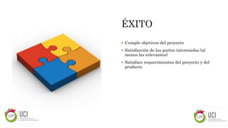  Cumple objetivos del proyecto
 Satisfacción de las partes interesadas (al
menos las relevantes)
 Satisface requerimientos del proyecto y del
producto
 