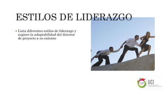  Lista diferentes estilos de liderazgo y
sugiere la adaptabilidad del director
de proyecto a su entorno
 