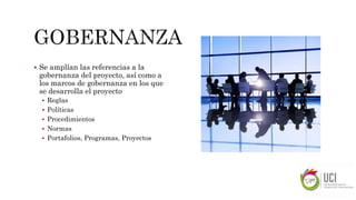  Se amplían las referencias a la
gobernanza del proyecto, así como a
los marcos de gobernanza en los que
se desarrolla el proyecto
 Reglas
 Políticas
 Procedimientos
 Normas
 Portafolios, Programas, Proyectos
 