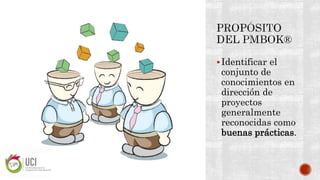 Identificar el
conjunto de
conocimientos en
dirección de
proyectos
generalmente
reconocidas como
buenas prácticas.
 