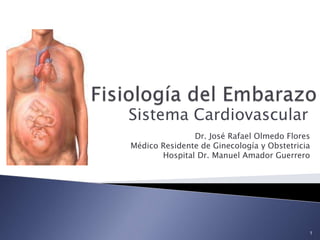 Sistema Cardiovascular
Dr. José Rafael Olmedo Flores
Médico Residente de Ginecología y Obstetricia
Hospital Dr. Manuel Amador Guerrero
1
 
