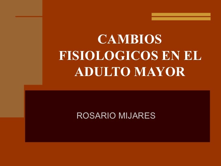 Cambios fisiologicos en el adulto mayor geriatria Cambios fisiologicos en el adulto mayor geriatria