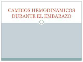 CAMBIOS HEMODINAMICOS DURANTE EL EMBARAZO 