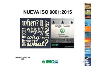 NUEVA ISO 9001:2015NUEVA ISO 9001:2015
1
MADRIDMADRID –– 2828--0505--21052105
AECAEC
 