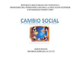 REPUBLICA BOLIVARIANA DE VENEZUELA
MINISTERIO DEL PODER POPULAR PARA LA EDUCACION SUPERIOR
UNIVERSIDAD FERMIN TORO
PARTICIPANTE
MILDRED SERRADA 18.333.572
 