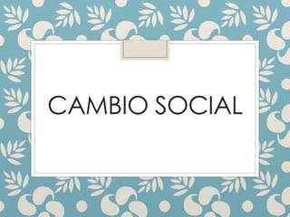 CAMBIO SOCIAL
 