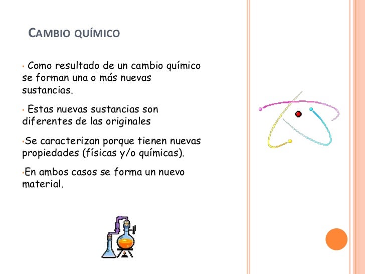 CAMBIO QUÍMICO•Como resultado de un cambio químicose forman una o más nuevassustancias.•Estas nuevas sustancias sondiferen...