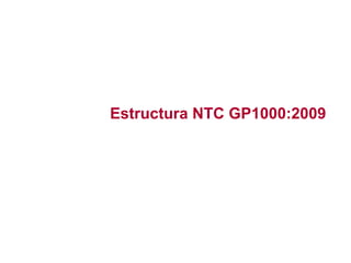 Estructura NTC GP1000:2009
 