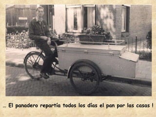 …  El panadero repartía todos los días el pan por las casas ! 
