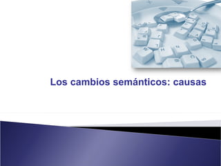 Los cambios semánticos: causas
 