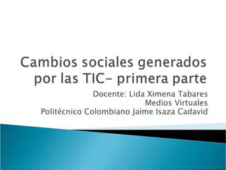 Docente: Lida Ximena Tabares Medios Virtuales Politécnico Colombiano Jaime Isaza Cadavid 