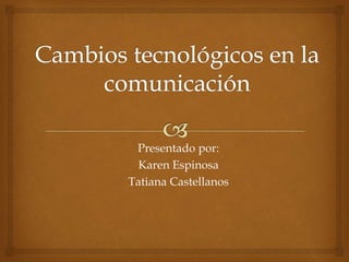 Presentado por:
Karen Espinosa
Tatiana Castellanos
 