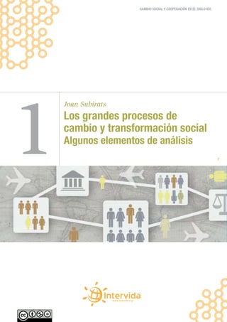 7
CAMBIO SOCIAL Y COOPERACIÓN EN EL SIGLO XXI
Los grandes procesos de
cambio y transformación social
Algunos elementos de análisis
1
Joan Subirats
 