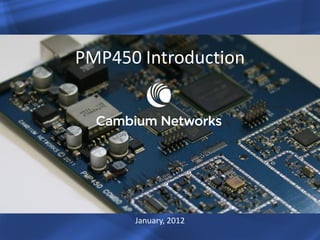 PMP450 Introduction




      January, 2012
 