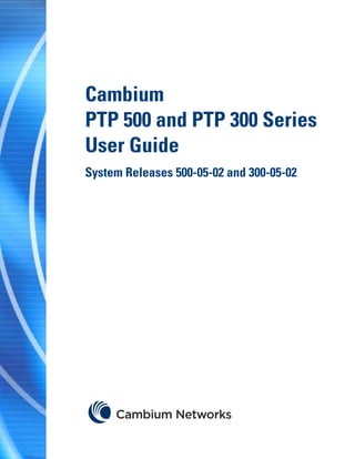 Cambium
PTP 500 and PTP 300 Series
User Guide
System Releases 500-05-02 and 300-05-02
 