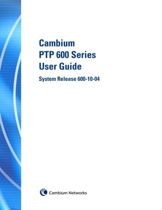 Cambium
PTP 600 Series
User Guide
System Release 600-10-04
 
