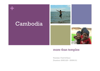 +

    Cambodia



               more than temples

               Traveler: Fred & Stacy
               Duration: 20081220 - 20090101
 