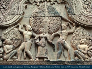 Asura Sunda and Upasunda disputing the apsara Tilattama. Cambodia, Banteay Srei, ca. 967. Sandstone. Musée Guimet

 