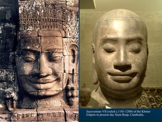 Jayavarman VII (ruled c.1181-1200) of the Khmer
Empire in present day Siem Reap, Cambodia.

 