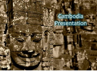 Cambodia
Presentation
 