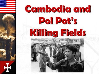 Cambodia andCambodia and
Pol Pot’sPol Pot’s
Killing FieldsKilling Fields
 