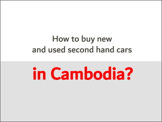 How to buy new
and used second hand cars
in Cambodia?
 