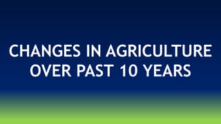 CHANGES IN AGRICULTURE
OVER PAST 10 YEARS
 