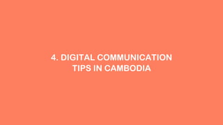 4. DIGITAL COMMUNICATION
TIPS IN CAMBODIA
 