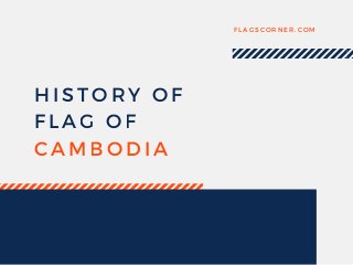HISTORY OF
FLAG OF
CAMBODIA
FLAGSCORNER. COM
 