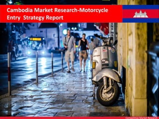 Competitive Market Research
Cambodia Market Research-Motorcycle
Entry Strategy Report
1
 