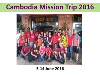 Cambodia Mission Trip 2016
5-14 June 2016
 