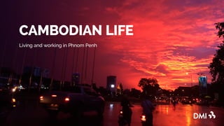 CAMBODIAN LIFE
Living and working in Phnom Penh
 