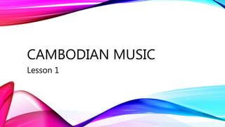 CAMBODIAN MUSIC
Lesson 1
 