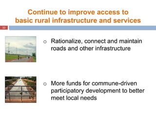 33
o Rationalize, connect and maintain
roads and other infrastructure
o More funds for commune-driven
participatory develo...