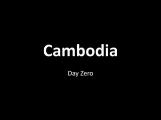 Cambodia
  Day Zero
 
