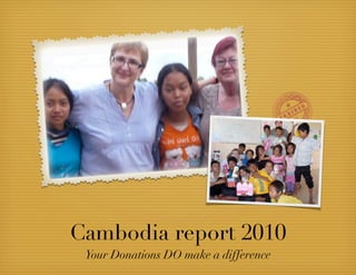 Cambodia report 2010
 Your Donations DO make a difference
 