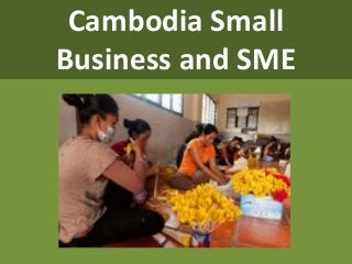 Cambodia Small
Business and SME
 